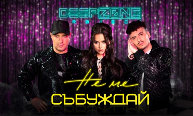 DEEP ZONE PROJECT И НОВИЯТ ИМ ПРОЕКТ „НЕ МЕ СЪБУЖДАЙ“